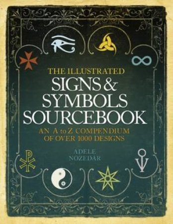 The Illustrated Signs And Symbols Sourcebook by Adele Nozedar