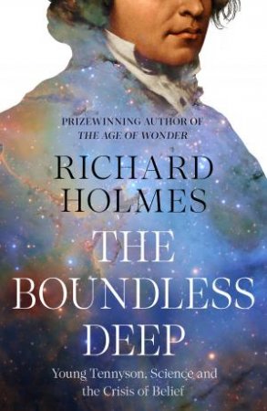 The Boundless Deep: Young Tennyson, Science and the Crisis of Belief by Richard Holmes