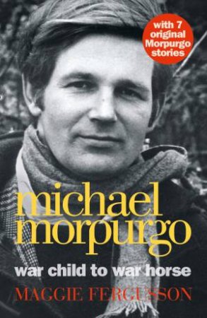 Michael Morpurgo: War Child To War Horse by Maggie Fergusson