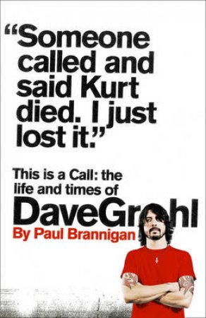 This Is A Call: The Life And Times of Dave Grohl by Paul Brannigan