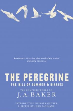The Peregrine: The Hill of Summer & Diaries: The Complete Works of J. A. by J. A. Baker