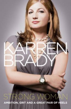 Strong Woman: Ambition, Grit and a Great Pair of Heels by Karren Brady