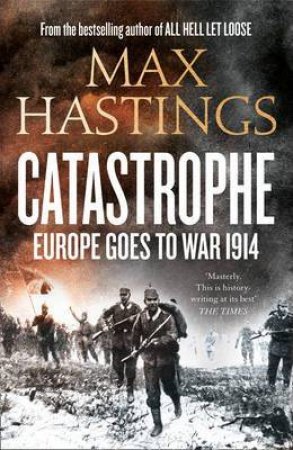 Catastrophe: Europe Goes To War 1914 by Max Hastings
