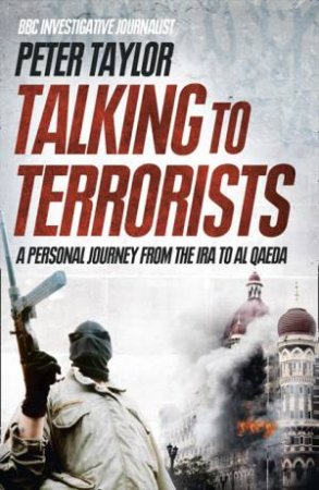 Talking To Terrorists: A Personal Journey From The IRA To Al Qaeda by Peter Taylor