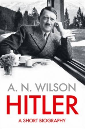 HITLER: A Short Biography by A N Wilson
