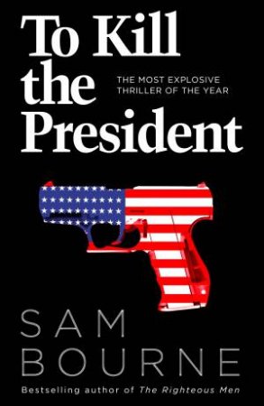 To Kill the President by Sam Bourne