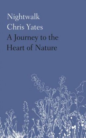 Nightwalk: A Journey to the Heart of Nature by Chris Yates