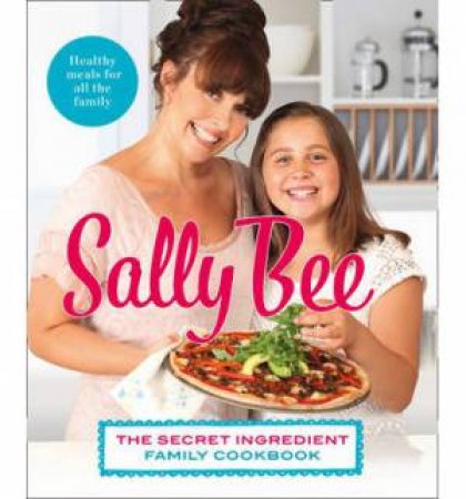 The Secret Ingredient: Family Cookbook by Sally Bee