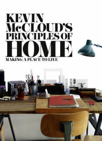 Kevin McCloud's Principles of Home: Making a Place to Live by Kevin McCloud