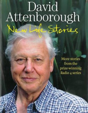 New Life Stories: More Stories from his Acclaimed Radio 4 Series by Sir David Attenborough