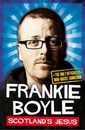 Scotland's Jesus: The Only Officially Non-racist Comedian by Frankie Boyle
