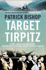 Target Tirpitz The Epic Quest to Sink Hitlers Greatest Battleship