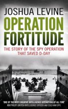 Operation Fortitude The True Story of the Key Spy Operation of WWII