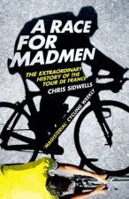 A Race For Madmen A History of the Tour De France