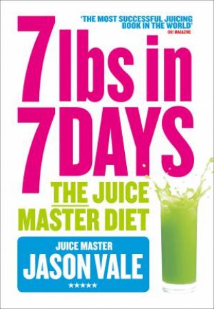 The Juice Master Diet: 7lbs in 7 Days by Jason Vale