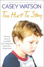 Too Hurt To Stay The True Story Of A Troubled Boys Desperate Search For A Loving Home