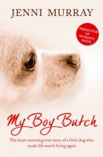 My Boy Butch The Heartwarming True Story of a Little Dog Who Made LifeWorth Living Again