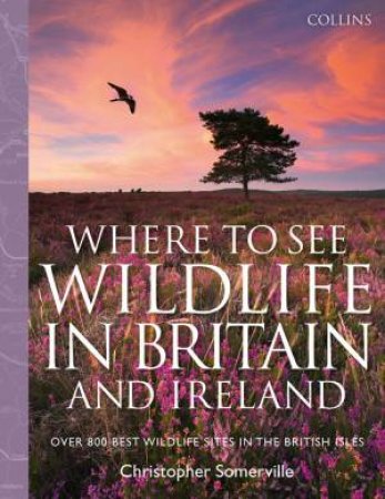 Collins Where to See Wildlife in Britain and Ireland: Over 800 BestWildlife Sites in the British Isles by Christopher Somerville