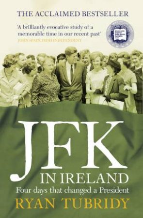 JFK In Ireland: Four Days That Changed a President by Ryan Tubridy