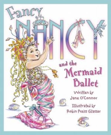 Fancy Nancy And The Mermaid Ballet by Jane O'Connor