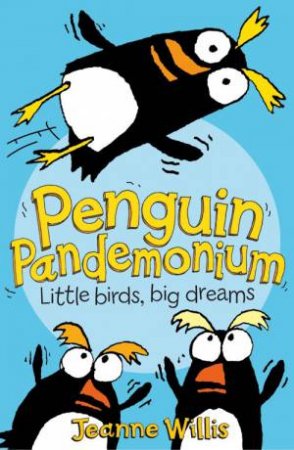 Penguin Pandemonium: Little Birds, Big Dreams by Jeanne Willis