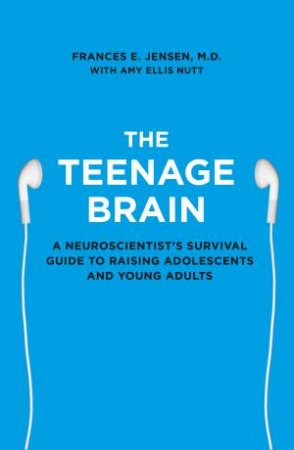 The Teenage Brain by Frances E. Jensen