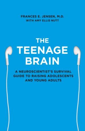 The Teenage Brain by Frances E. Jensen
