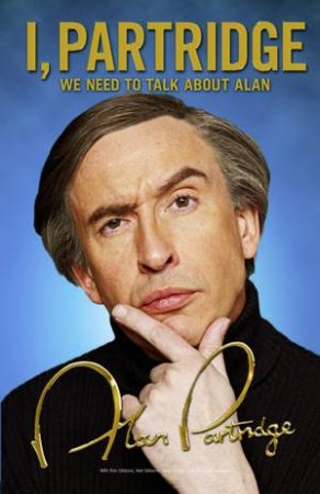 I, Partridge: We Need to Talk About Alan by Alan Partridge