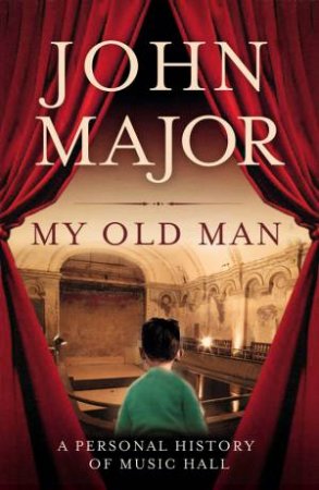 My Old Man: A Personal History of Music Hall by John Major