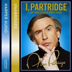 I, Partridge: We Need To Talk About Alan [unabridged Edition] 6/420 by Alan Partridge