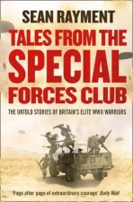 Tales From The Special Forces Club The Untold Stories of Britains Elite WWII Warriors