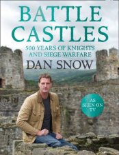 Battle Castles 500 Years of Knights and Siege Warfare