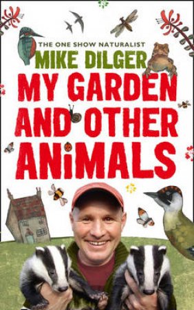 My Garden and Other Animals by Mike Dilger