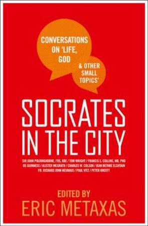 Socrates In The City: Conversations On Life, God And Other Small Topics by Eric Metaxas