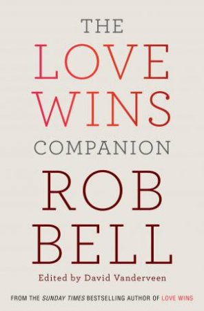 The Love Wins Companion: A Study Guide For Those Who Want To Go Deeper by Rob Bell