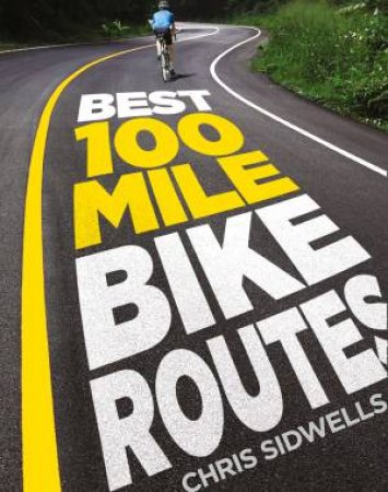 Best 100-mile Bike Routes by Chris Sidwells