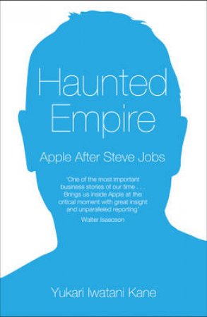 Haunted Empire: Apple after Steve Jobs by Yukari Kane