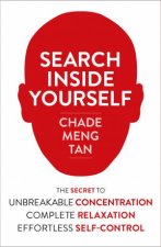Search Inside Yourself The Secret to Unbreakable ConcentrationComplete Relaxation and Effortless SelfControl