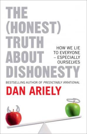 The (Honest) Truth About Dishonesty: How We Lie To Everyone - Especially Ourselves by Dan Ariely