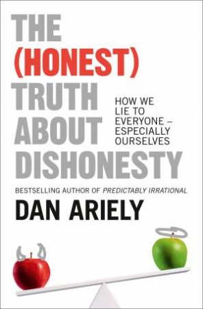 The (Honest) Truth About Dishonesty: How We Lie To Everyone-- Especially Ourselves by Dan Ariely
