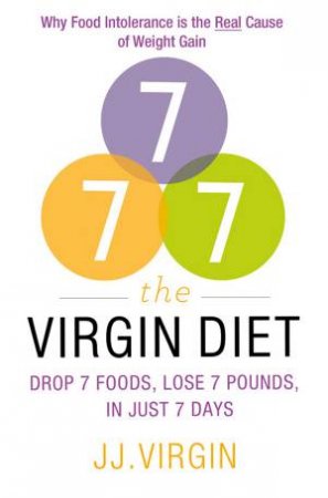The Virgin Diet: Drop 7 Foods to Lose 7 Pounds in 7 Days by JJ Virgin