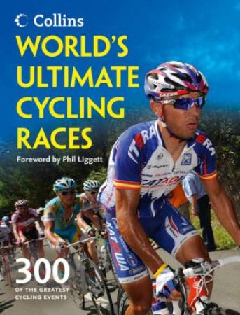 World's Ultimate Cycling Races: 300 of The Greatest Cycling Events by Ellis Bacon