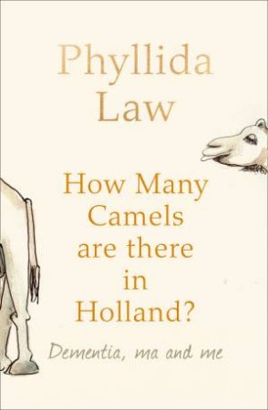 How Many Camels Are There in Holland?: Dementia, Ma and Me by Phyllida Law