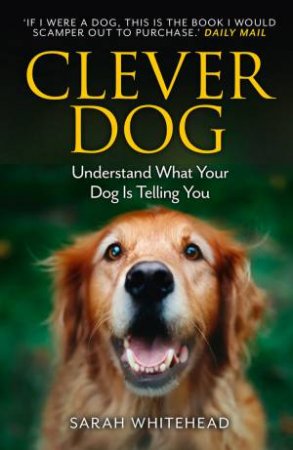 Clever Dog: Understand What Your Dog Is Telling You by Sarah Whitehead