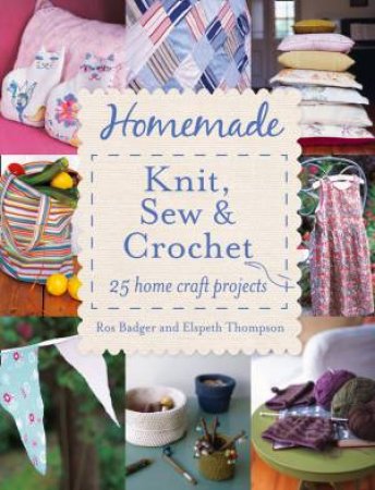 Homemade Knit, Sew and Crochet by Ros Badger & Elspeth Thompson