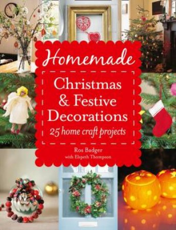 Homemade Christmas And Festive Decorations by Ros Badger & Elspeth Thompson