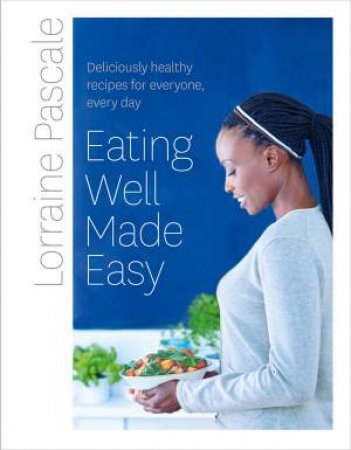 Eating Well Made Easy by Lorraine Pascale