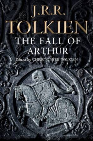 The Fall Of Arthur by J R R Tolkien
