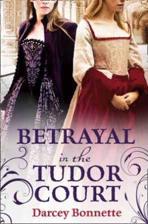 Betrayal In The Tudor Court by Darcey Bonnette