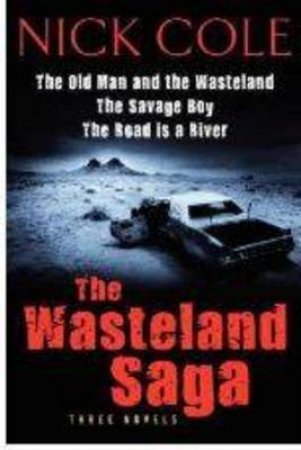 The Wasteland Saga: The Old Man and the Wasteland, Savage Boy and TheRoad is a River by Nick Cole
